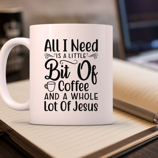"All I Need is a Little Bit of Coffee and a Whole Lot of Jesus" cup