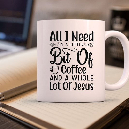 "All I Need is a Little Bit of Coffee and a Whole Lot of Jesus" cup